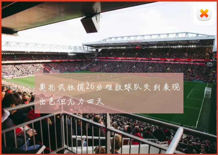 奥孔武独揽26分难救球队失利表现出色但无力回天