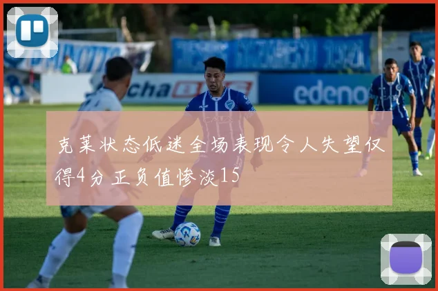 克莱状态低迷全场表现令人失望仅得4分正负值惨淡15